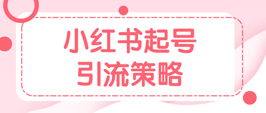 解析小红书起号阶段引流策略